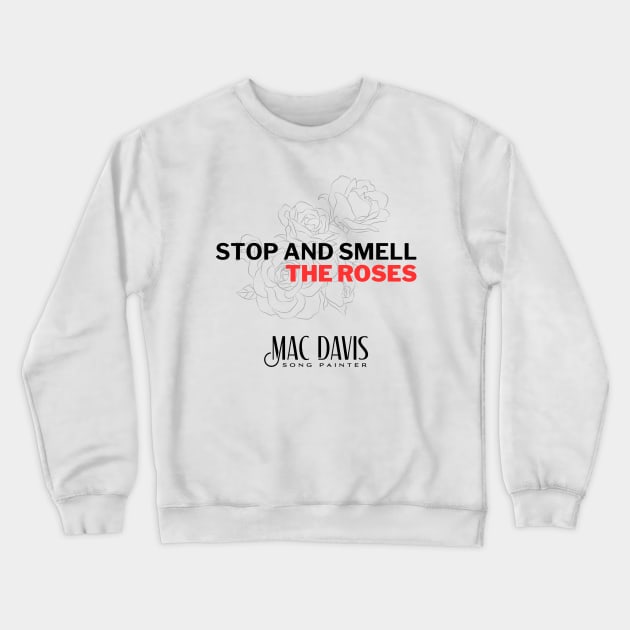 Mac Davis — Stop and Smell the Roses Crewneck Sweatshirt by Mac Davis Enterprises